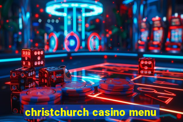 christchurch casino menu