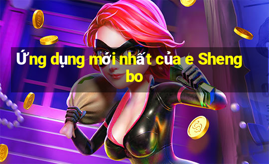 Ứng dụng mới nhất của e Shengbo