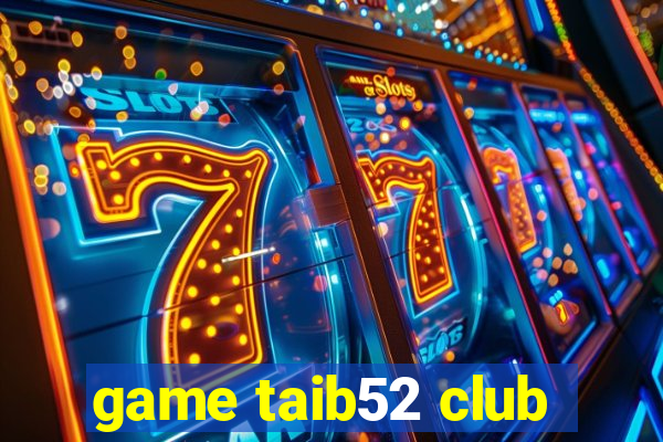 game taib52 club