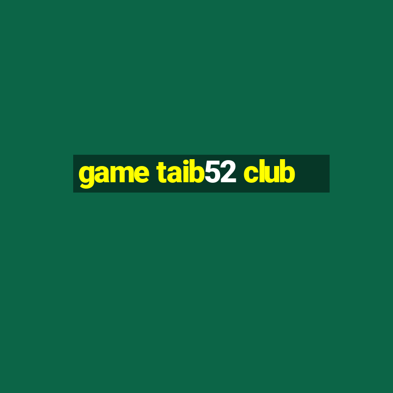 game taib52 club