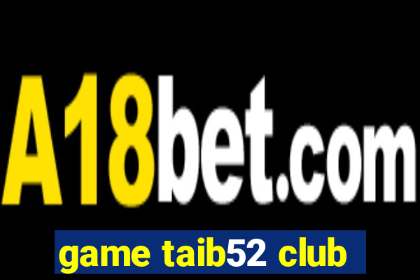 game taib52 club