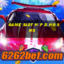 game slot nạp bằng sms