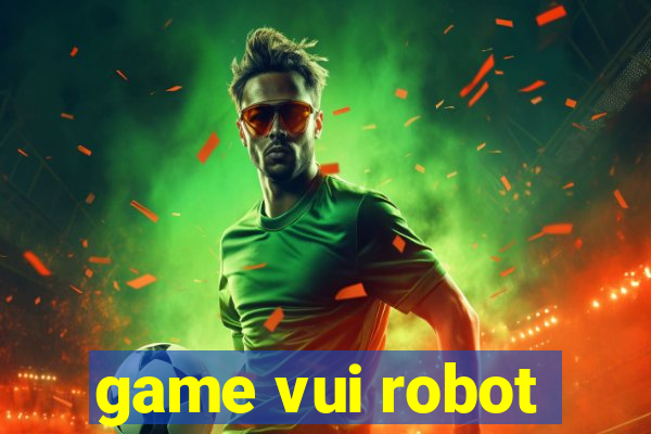 game vui robot