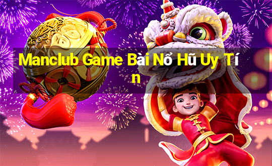 Manclub Game Bài Nổ Hũ Uy Tín