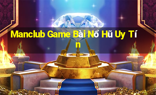 Manclub Game Bài Nổ Hũ Uy Tín