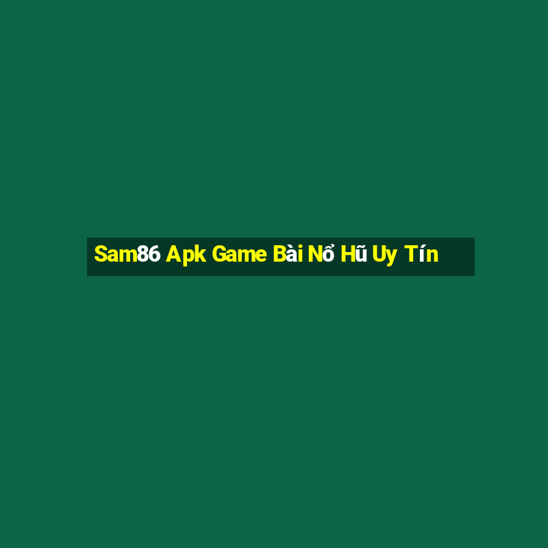 Sam86 Apk Game Bài Nổ Hũ Uy Tín