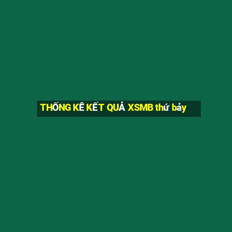 THỐNG KÊ KẾT QUẢ XSMB thứ bảy