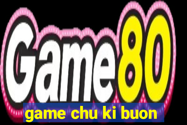 game chu ki buon