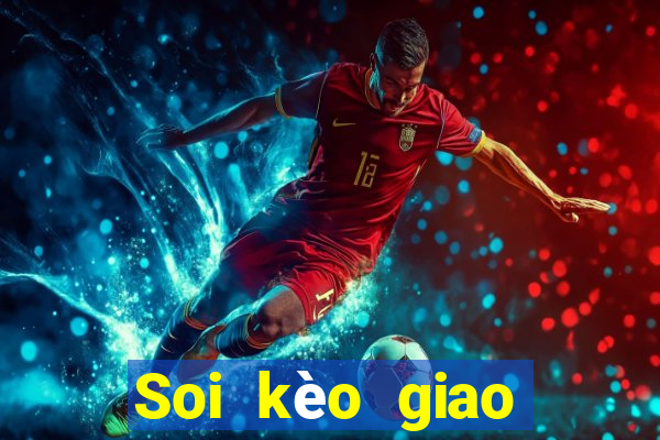 Soi kèo giao hữu hôm nay