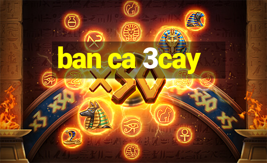 ban ca 3cay