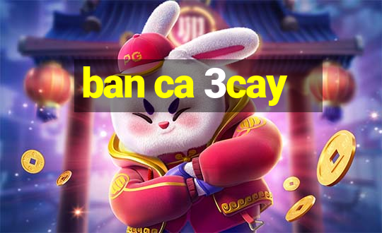 ban ca 3cay