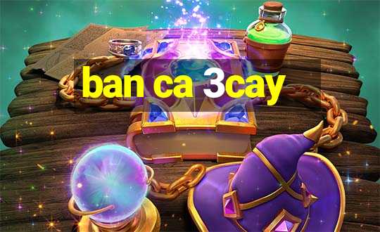 ban ca 3cay