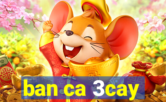 ban ca 3cay