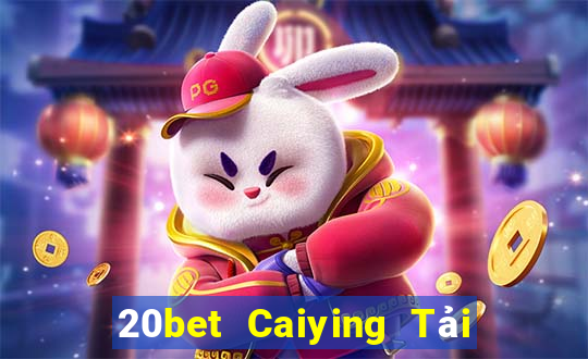 20bet Caiying Tải về trực tuyến