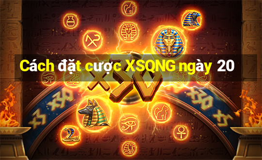 Cách đặt cược XSQNG ngày 20