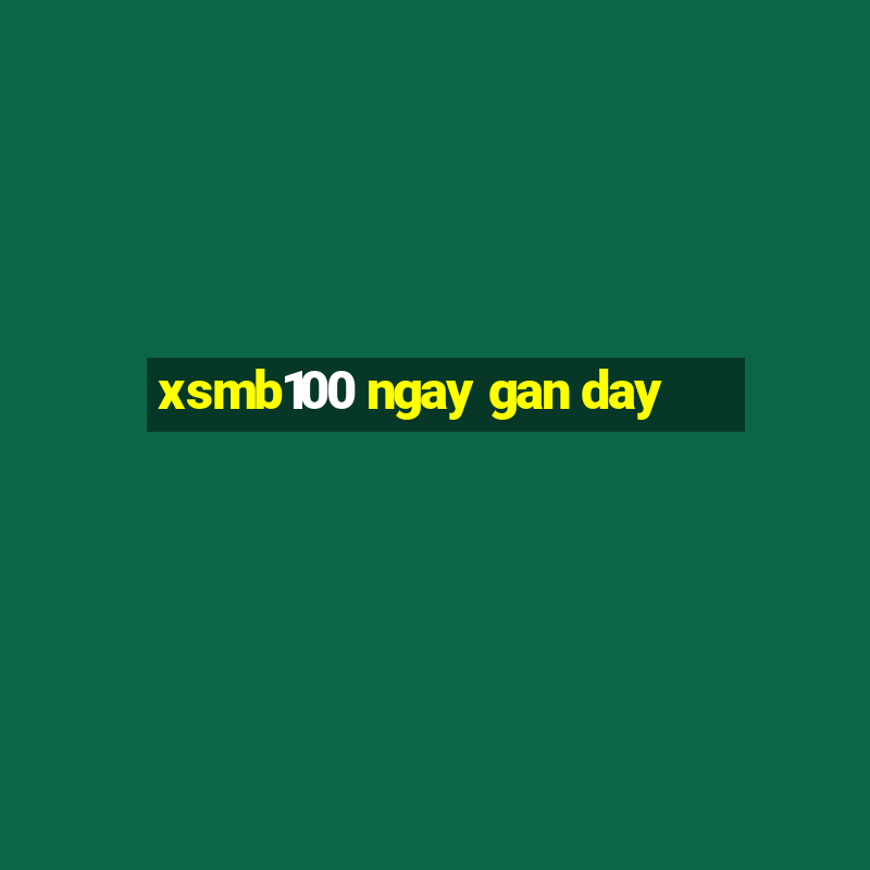 xsmb100 ngay gan day