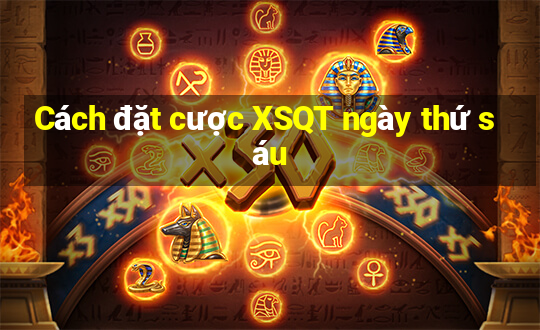 Cách đặt cược XSQT ngày thứ sáu