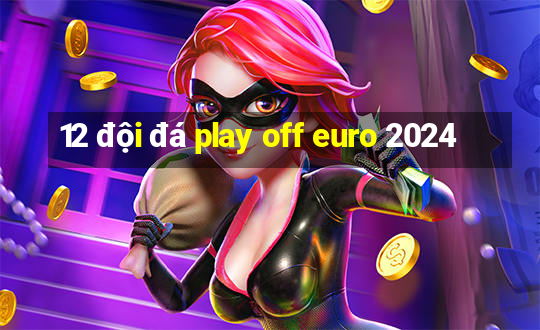 12 đội đá play off euro 2024