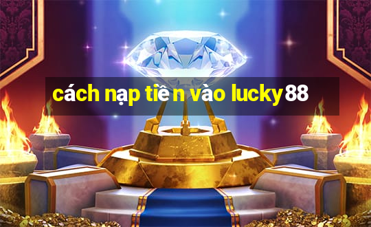 cách nạp tiền vào lucky88