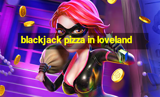 blackjack pizza in loveland