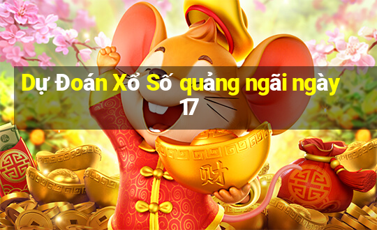 Dự Đoán Xổ Số quảng ngãi ngày 17