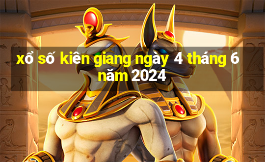 xổ số kiên giang ngày 4 tháng 6 năm 2024