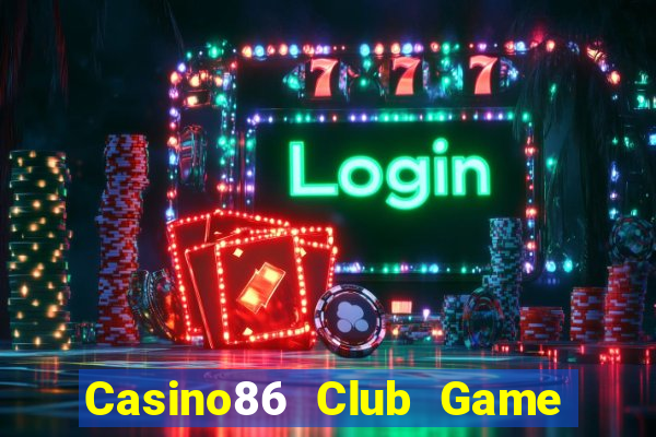 Casino86 Club Game Bài Nhất Vip