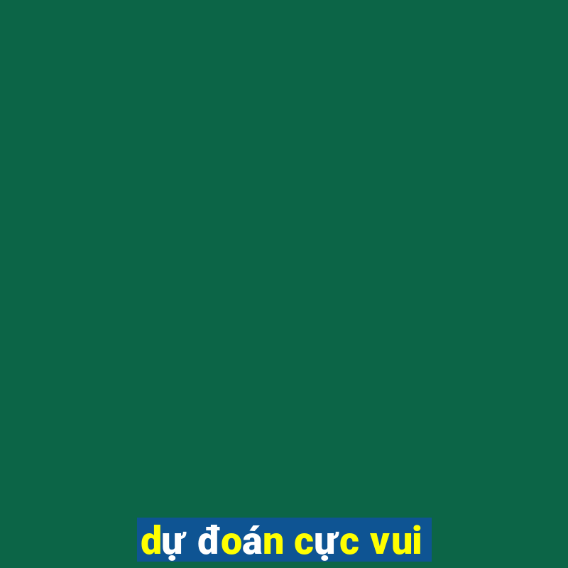 dự đoán cực vui