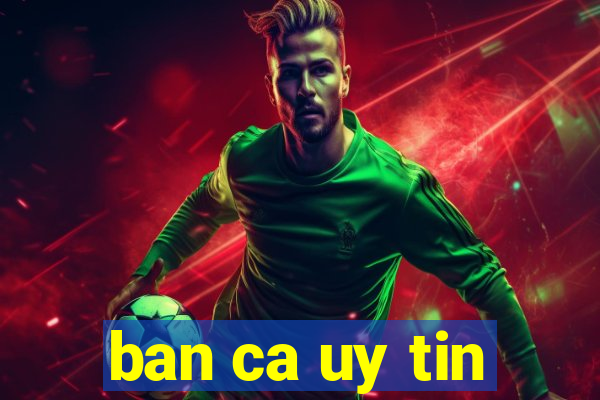 ban ca uy tin