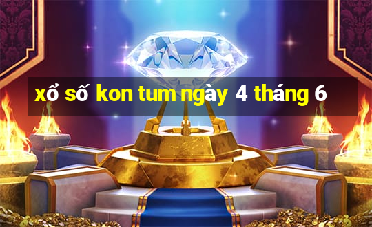 xổ số kon tum ngày 4 tháng 6