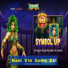 Nani Vin Game Bài Vip Club Đổi Thưởng