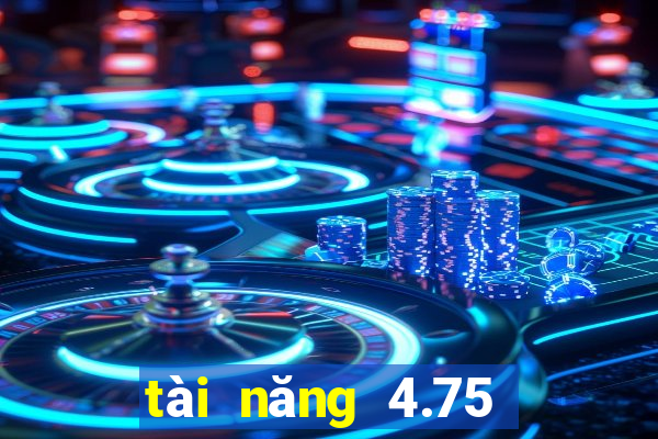 tài năng 4.75 là sao