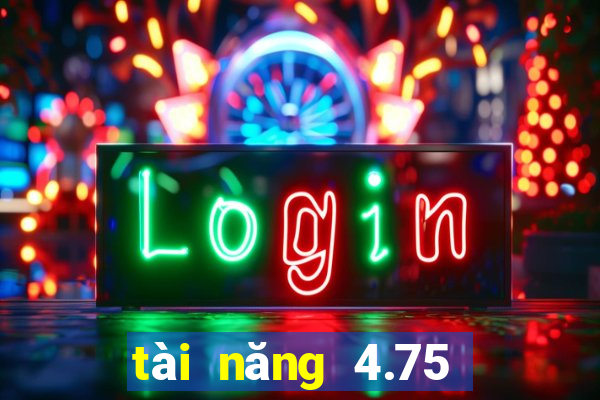 tài năng 4.75 là sao