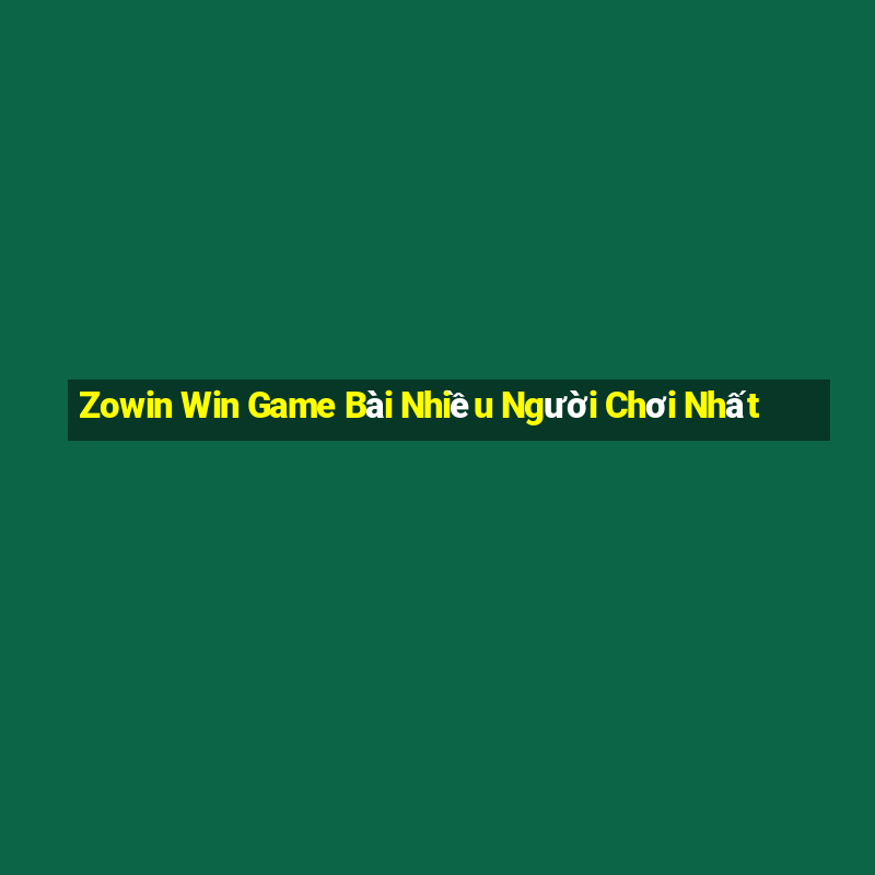 Zowin Win Game Bài Nhiều Người Chơi Nhất