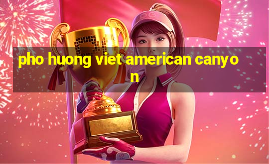 pho huong viet american canyon