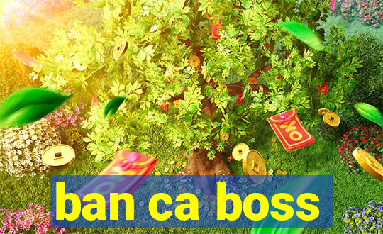 ban ca boss