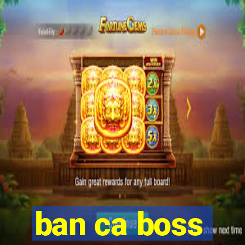 ban ca boss