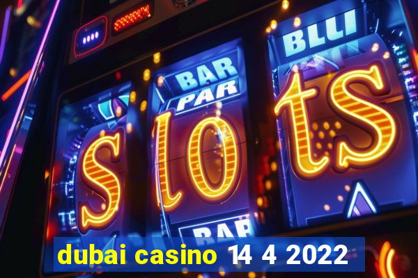 dubai casino 14 4 2022