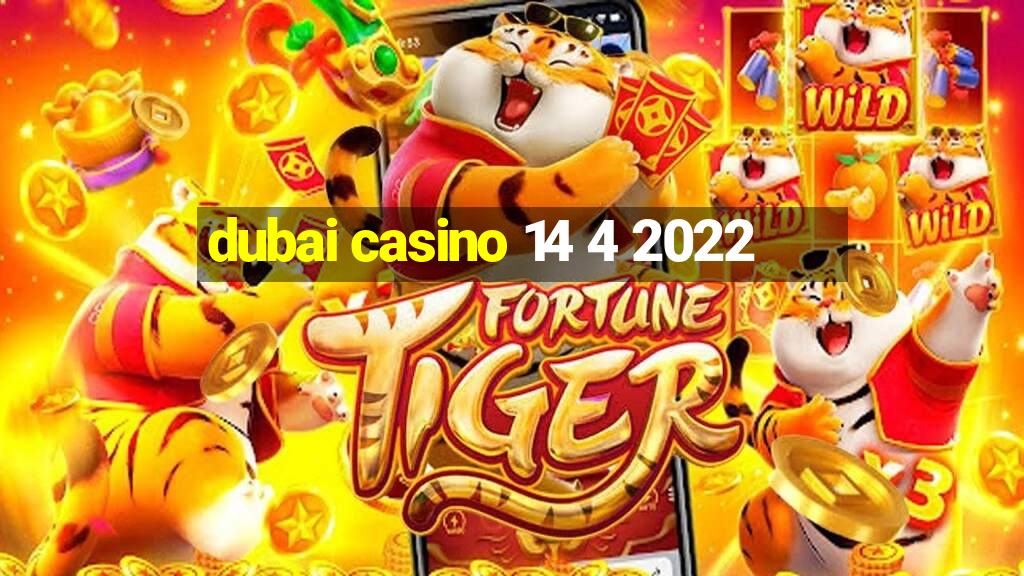 dubai casino 14 4 2022