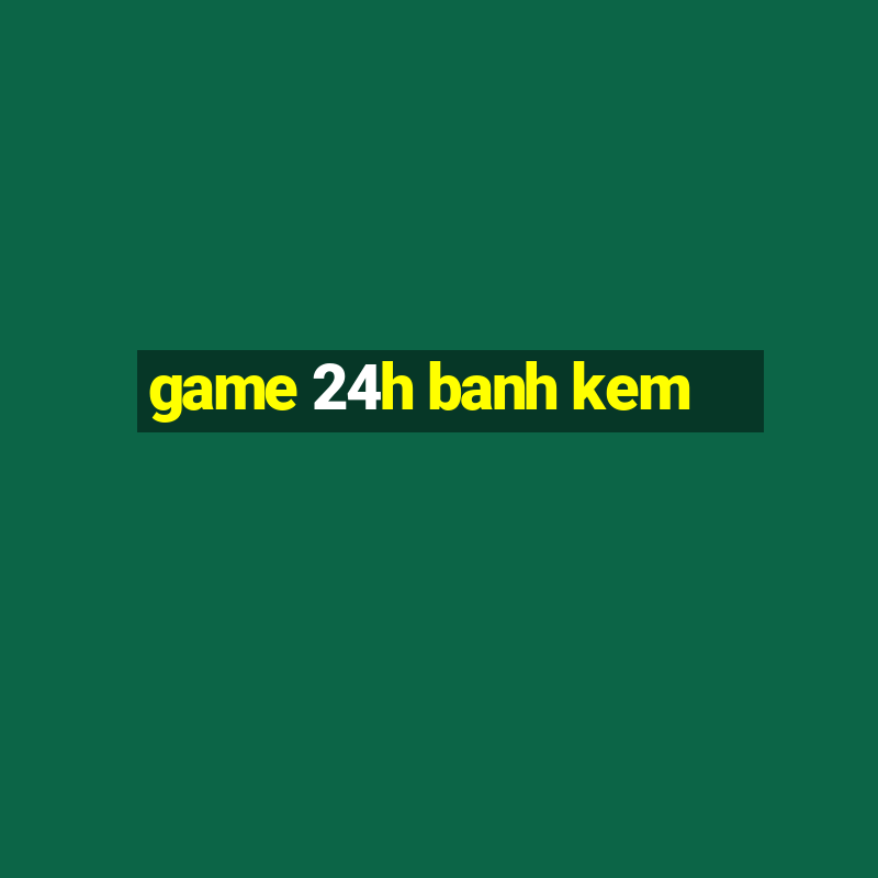 game 24h banh kem