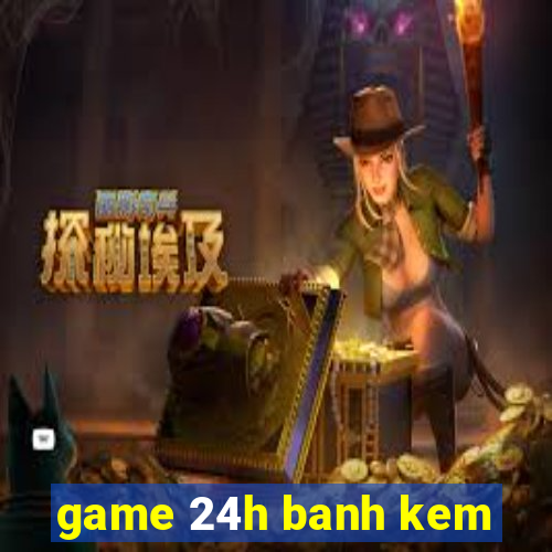 game 24h banh kem