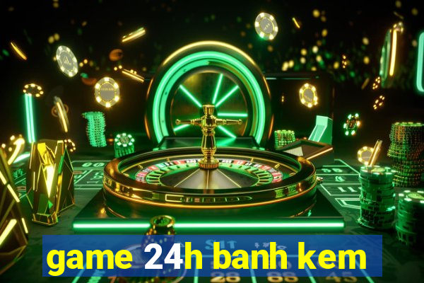 game 24h banh kem