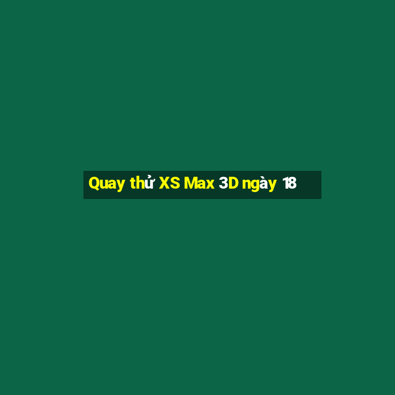 Quay thử XS Max 3D ngày 18