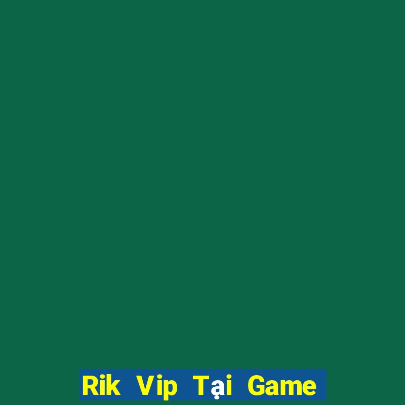 Rik Vip Tại Game Bài Đổi The