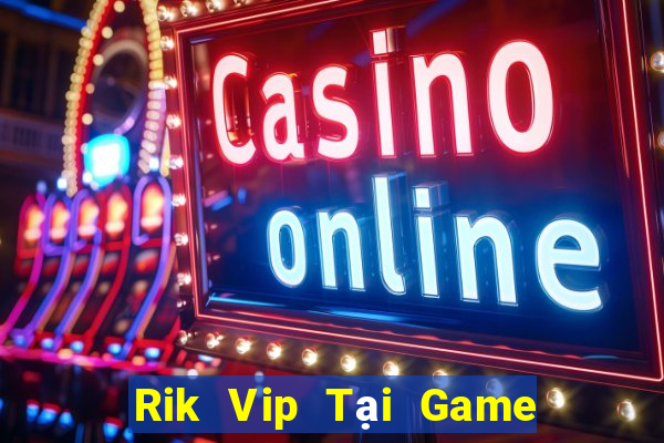 Rik Vip Tại Game Bài Đổi The