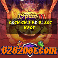 cách chơi vé số jackpot