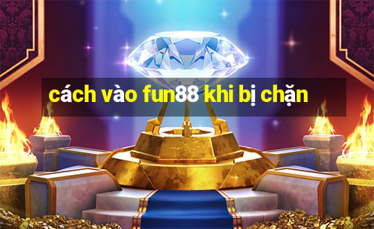 cách vào fun88 khi bị chặn