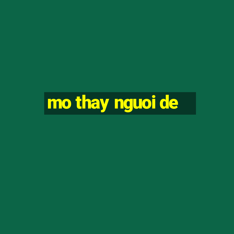 mo thay nguoi de