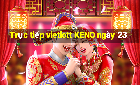 Trực tiếp vietlott KENO ngày 23