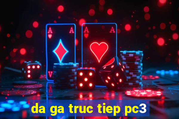 da ga truc tiep pc3